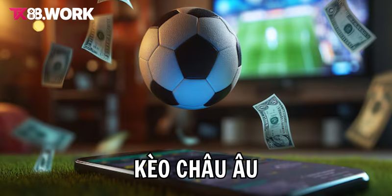 Kèo Châu Âu Là Gì? Tiết Lộ 4 Tips Soi Kèo Chỉ Có Thắng